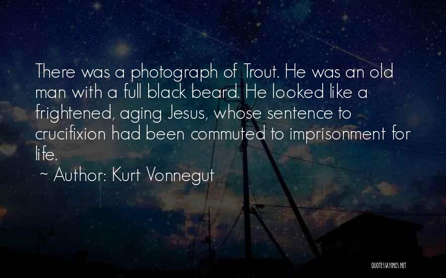 Kurt Vonnegut Quotes: There Was A Photograph Of Trout. He Was An Old Man With A Full Black Beard. He Looked Like A