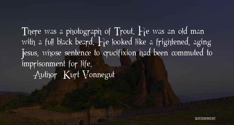 Kurt Vonnegut Quotes: There Was A Photograph Of Trout. He Was An Old Man With A Full Black Beard. He Looked Like A