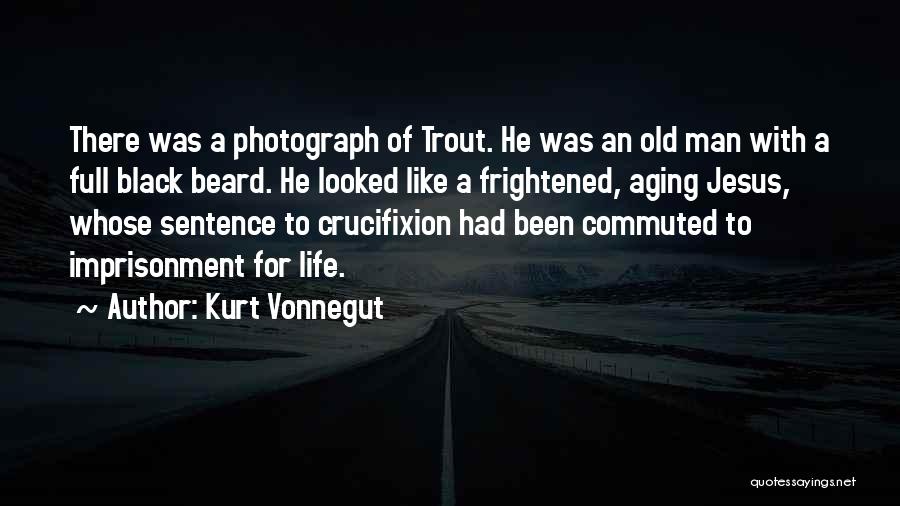 Kurt Vonnegut Quotes: There Was A Photograph Of Trout. He Was An Old Man With A Full Black Beard. He Looked Like A