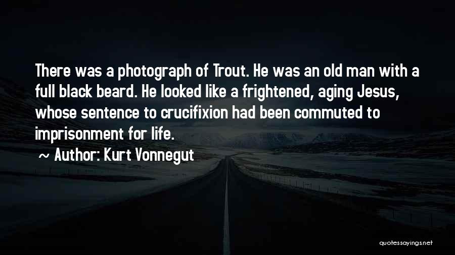 Kurt Vonnegut Quotes: There Was A Photograph Of Trout. He Was An Old Man With A Full Black Beard. He Looked Like A