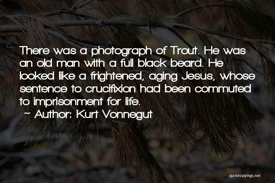 Kurt Vonnegut Quotes: There Was A Photograph Of Trout. He Was An Old Man With A Full Black Beard. He Looked Like A