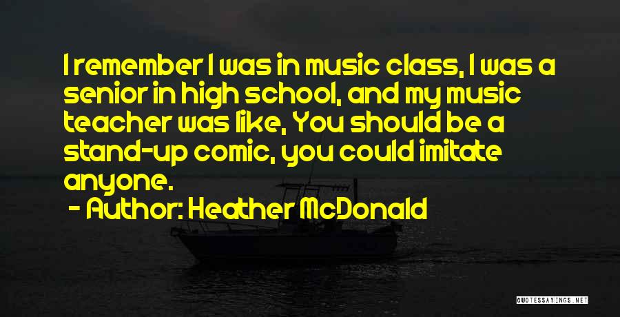 Heather McDonald Quotes: I Remember I Was In Music Class, I Was A Senior In High School, And My Music Teacher Was Like,