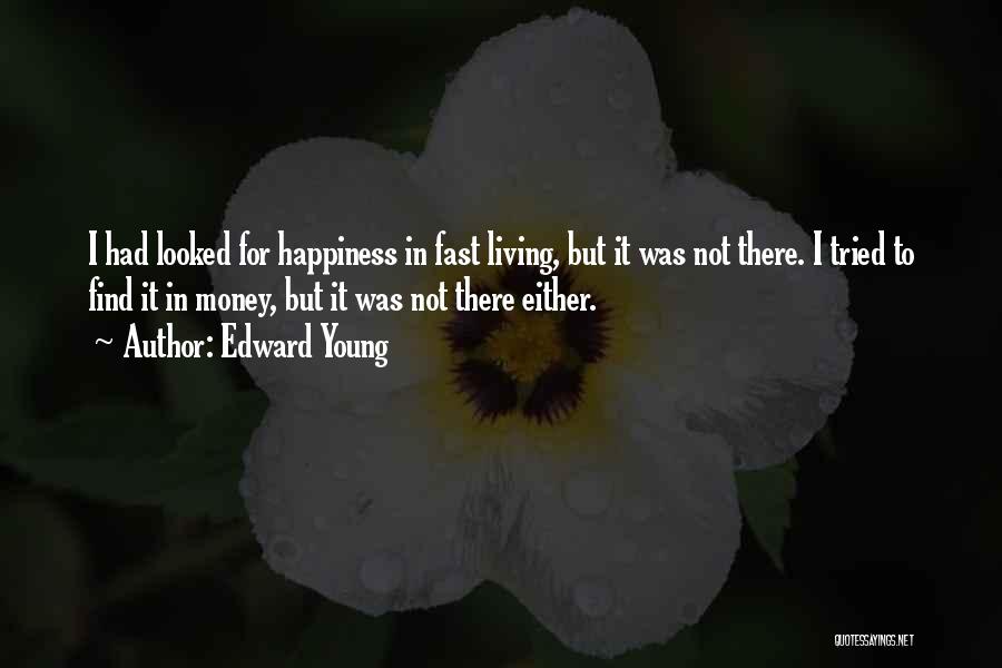 Edward Young Quotes: I Had Looked For Happiness In Fast Living, But It Was Not There. I Tried To Find It In Money,