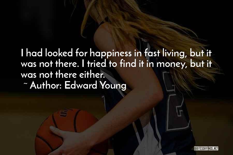 Edward Young Quotes: I Had Looked For Happiness In Fast Living, But It Was Not There. I Tried To Find It In Money,