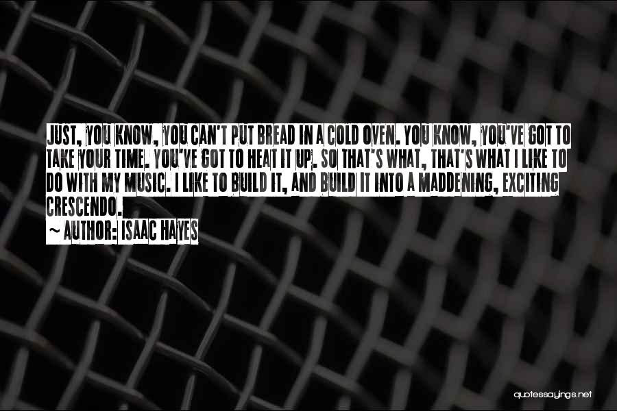 Isaac Hayes Quotes: Just, You Know, You Can't Put Bread In A Cold Oven. You Know, You've Got To Take Your Time. You've