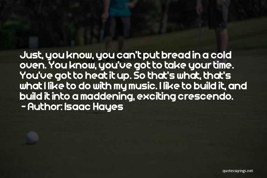 Isaac Hayes Quotes: Just, You Know, You Can't Put Bread In A Cold Oven. You Know, You've Got To Take Your Time. You've