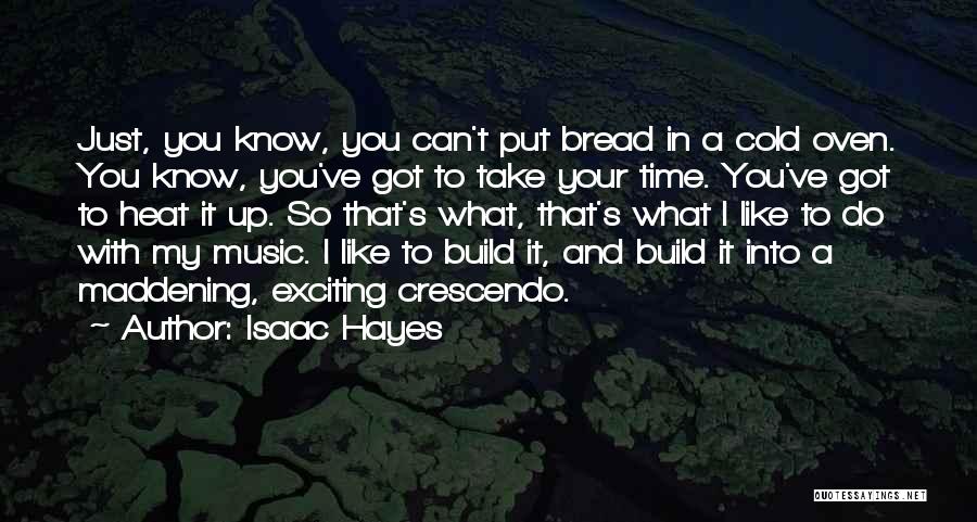 Isaac Hayes Quotes: Just, You Know, You Can't Put Bread In A Cold Oven. You Know, You've Got To Take Your Time. You've