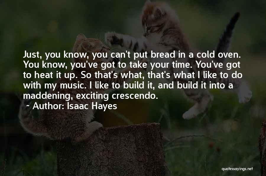 Isaac Hayes Quotes: Just, You Know, You Can't Put Bread In A Cold Oven. You Know, You've Got To Take Your Time. You've