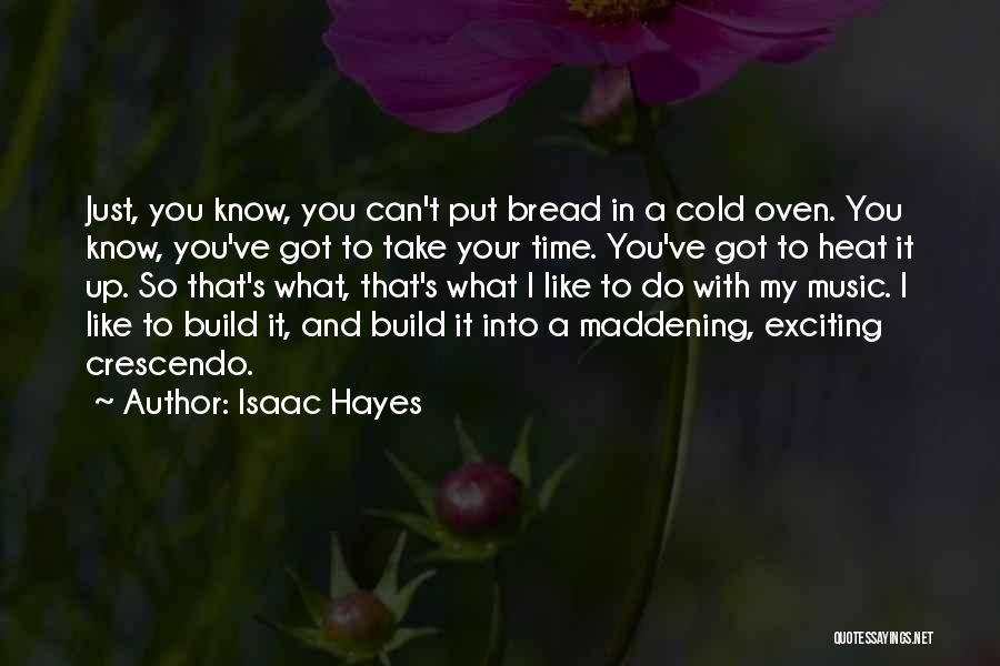 Isaac Hayes Quotes: Just, You Know, You Can't Put Bread In A Cold Oven. You Know, You've Got To Take Your Time. You've