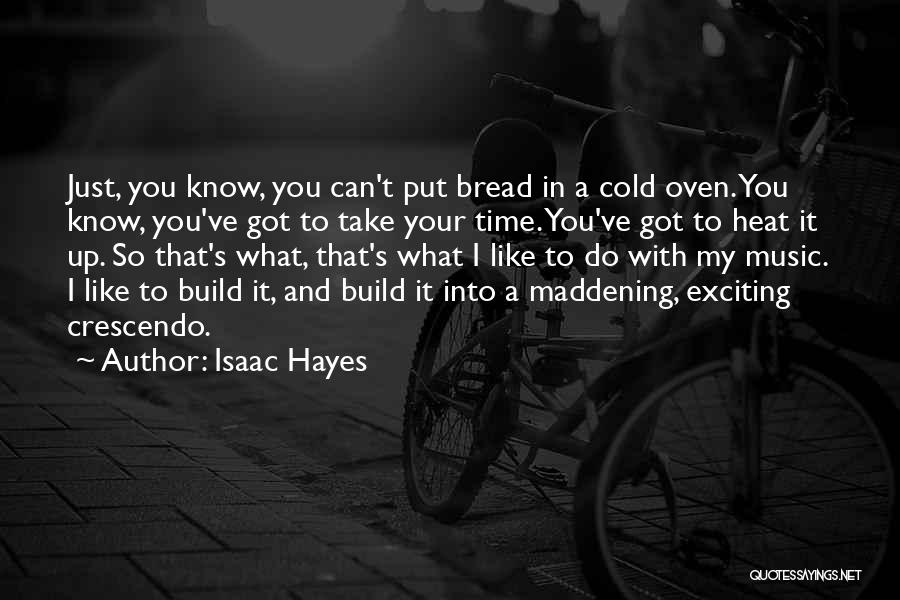 Isaac Hayes Quotes: Just, You Know, You Can't Put Bread In A Cold Oven. You Know, You've Got To Take Your Time. You've