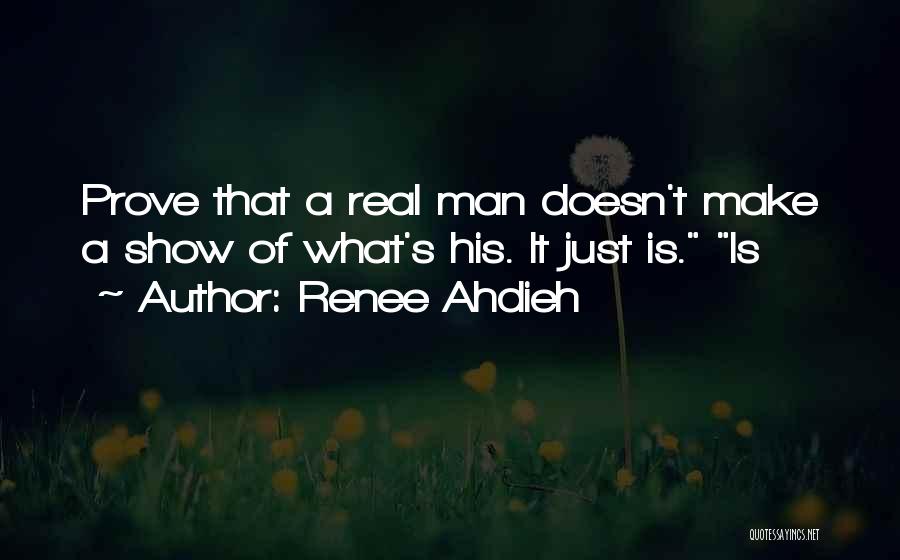 Renee Ahdieh Quotes: Prove That A Real Man Doesn't Make A Show Of What's His. It Just Is. Is
