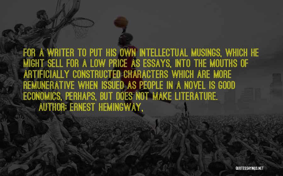 Ernest Hemingway, Quotes: For A Writer To Put His Own Intellectual Musings, Which He Might Sell For A Low Price As Essays, Into