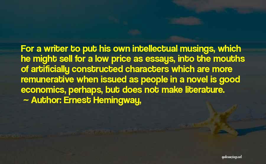 Ernest Hemingway, Quotes: For A Writer To Put His Own Intellectual Musings, Which He Might Sell For A Low Price As Essays, Into