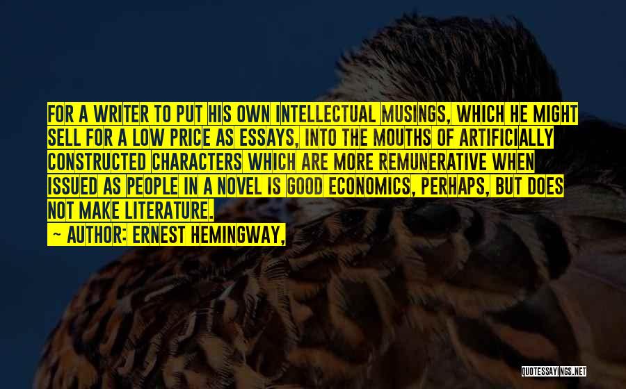 Ernest Hemingway, Quotes: For A Writer To Put His Own Intellectual Musings, Which He Might Sell For A Low Price As Essays, Into