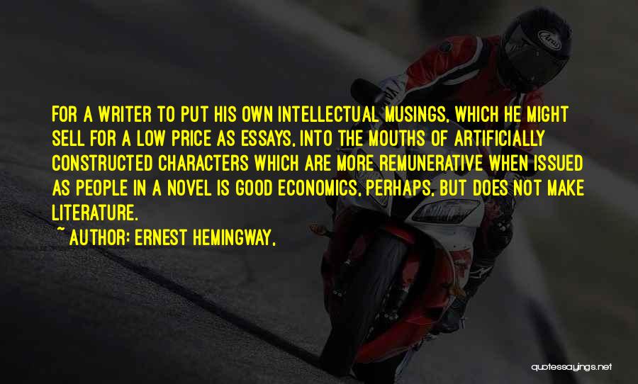 Ernest Hemingway, Quotes: For A Writer To Put His Own Intellectual Musings, Which He Might Sell For A Low Price As Essays, Into