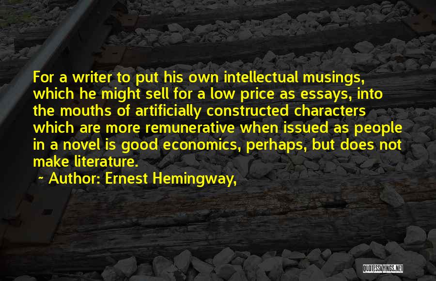 Ernest Hemingway, Quotes: For A Writer To Put His Own Intellectual Musings, Which He Might Sell For A Low Price As Essays, Into