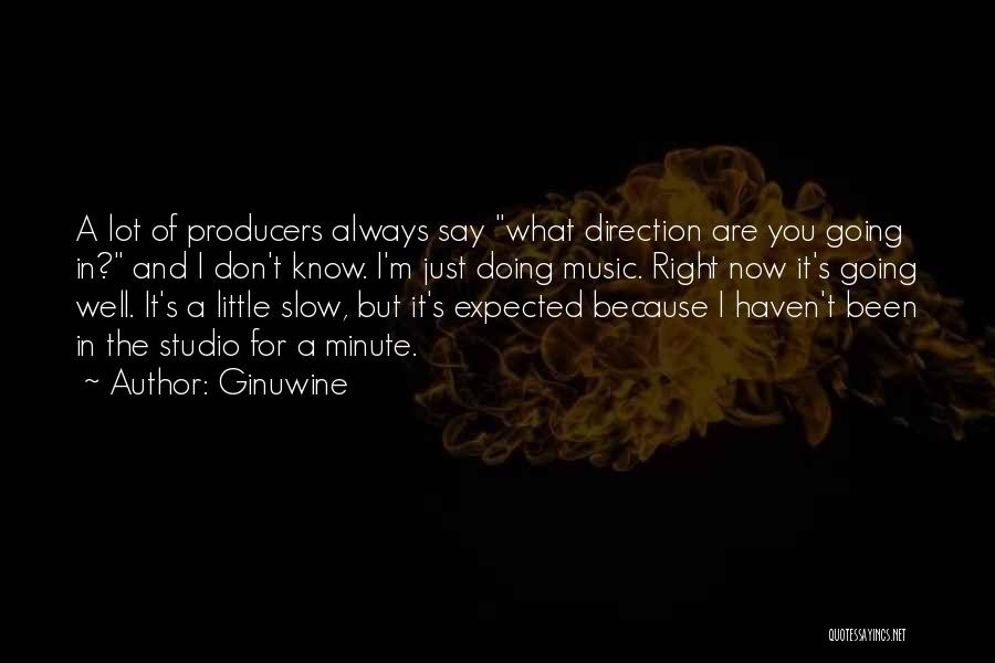 Ginuwine Quotes: A Lot Of Producers Always Say What Direction Are You Going In? And I Don't Know. I'm Just Doing Music.