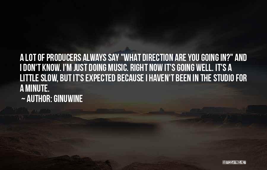 Ginuwine Quotes: A Lot Of Producers Always Say What Direction Are You Going In? And I Don't Know. I'm Just Doing Music.