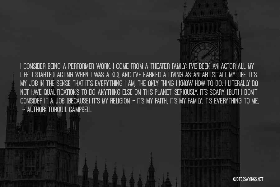 Torquil Campbell Quotes: I Consider Being A Performer Work. I Come From A Theater Family; I've Been An Actor All My Life. I