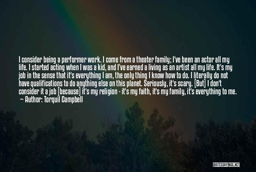 Torquil Campbell Quotes: I Consider Being A Performer Work. I Come From A Theater Family; I've Been An Actor All My Life. I