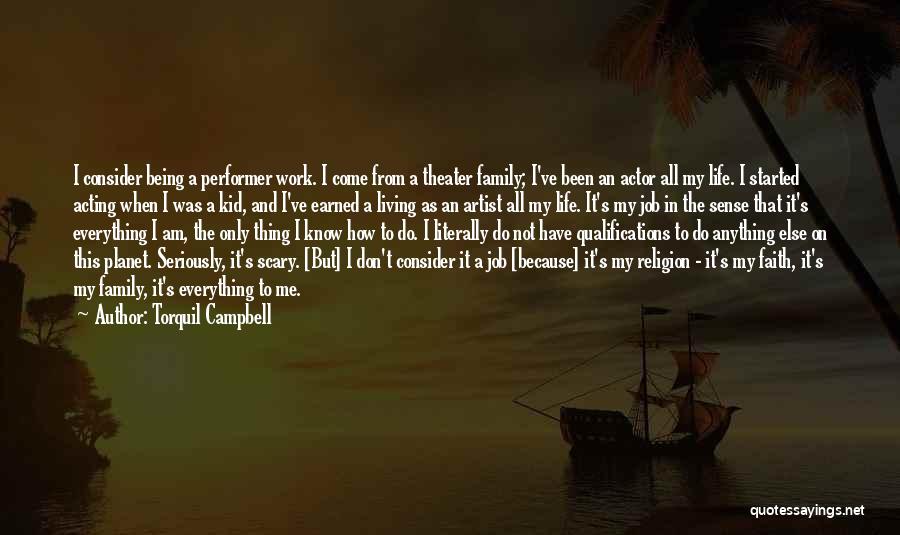 Torquil Campbell Quotes: I Consider Being A Performer Work. I Come From A Theater Family; I've Been An Actor All My Life. I