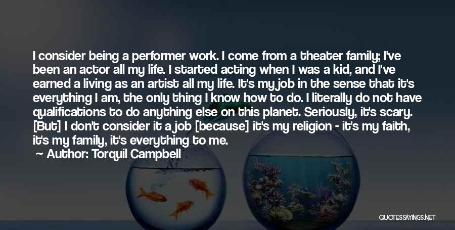 Torquil Campbell Quotes: I Consider Being A Performer Work. I Come From A Theater Family; I've Been An Actor All My Life. I