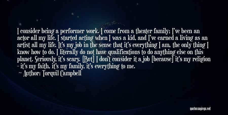 Torquil Campbell Quotes: I Consider Being A Performer Work. I Come From A Theater Family; I've Been An Actor All My Life. I
