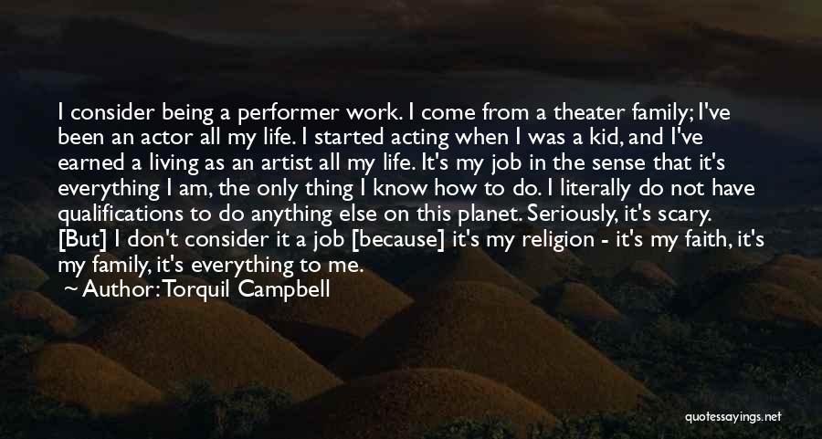 Torquil Campbell Quotes: I Consider Being A Performer Work. I Come From A Theater Family; I've Been An Actor All My Life. I