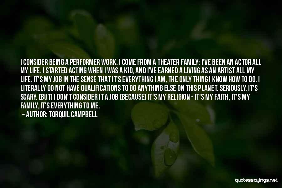 Torquil Campbell Quotes: I Consider Being A Performer Work. I Come From A Theater Family; I've Been An Actor All My Life. I