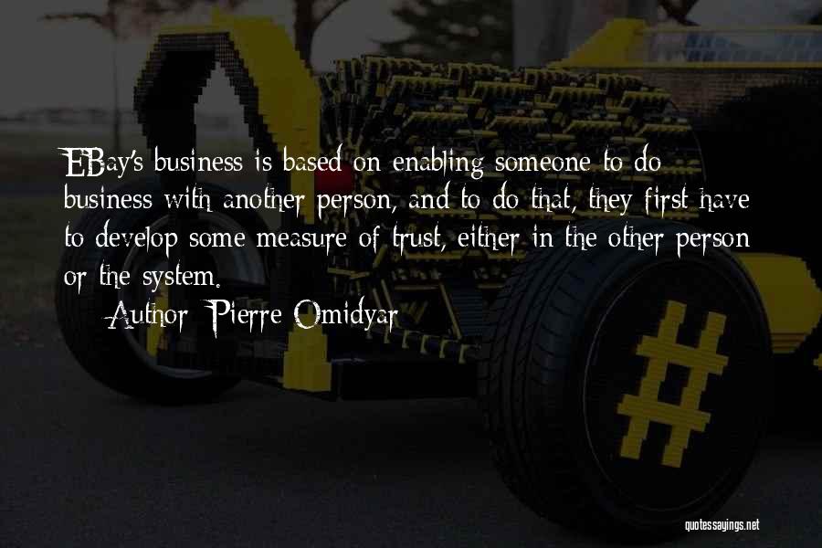 Pierre Omidyar Quotes: Ebay's Business Is Based On Enabling Someone To Do Business With Another Person, And To Do That, They First Have