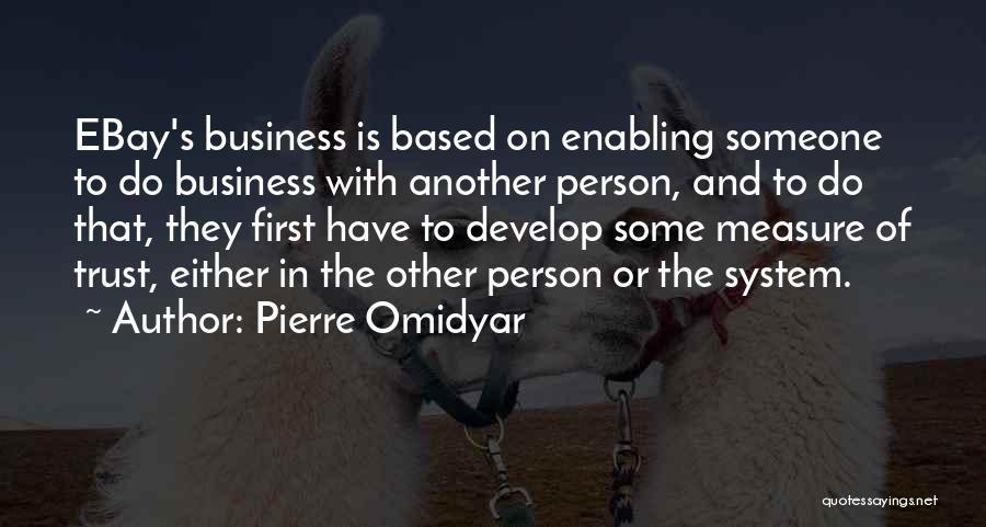Pierre Omidyar Quotes: Ebay's Business Is Based On Enabling Someone To Do Business With Another Person, And To Do That, They First Have