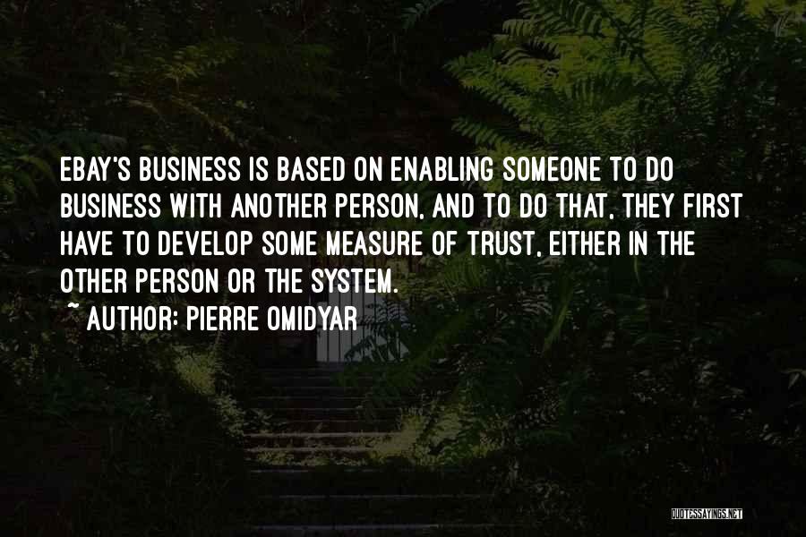 Pierre Omidyar Quotes: Ebay's Business Is Based On Enabling Someone To Do Business With Another Person, And To Do That, They First Have