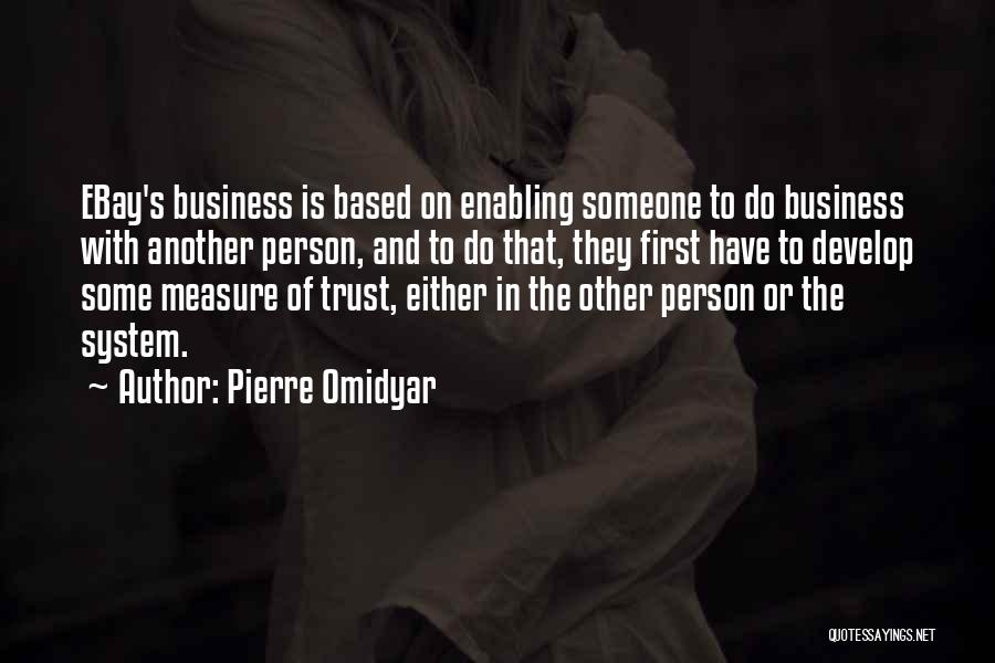 Pierre Omidyar Quotes: Ebay's Business Is Based On Enabling Someone To Do Business With Another Person, And To Do That, They First Have