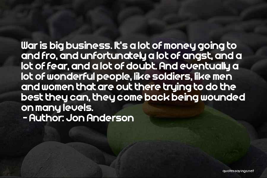 Jon Anderson Quotes: War Is Big Business. It's A Lot Of Money Going To And Fro, And Unfortunately A Lot Of Angst, And