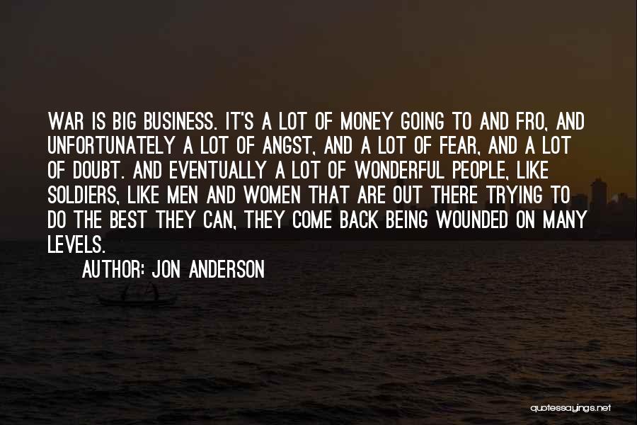 Jon Anderson Quotes: War Is Big Business. It's A Lot Of Money Going To And Fro, And Unfortunately A Lot Of Angst, And