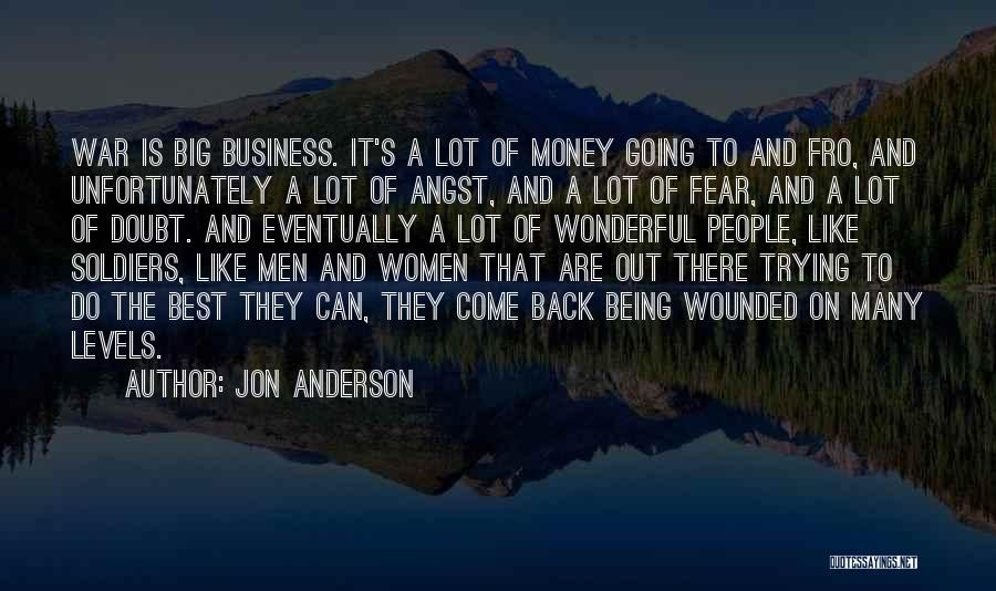 Jon Anderson Quotes: War Is Big Business. It's A Lot Of Money Going To And Fro, And Unfortunately A Lot Of Angst, And