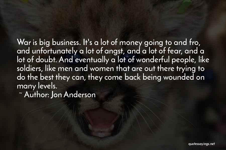 Jon Anderson Quotes: War Is Big Business. It's A Lot Of Money Going To And Fro, And Unfortunately A Lot Of Angst, And