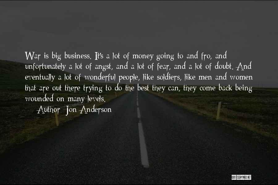 Jon Anderson Quotes: War Is Big Business. It's A Lot Of Money Going To And Fro, And Unfortunately A Lot Of Angst, And