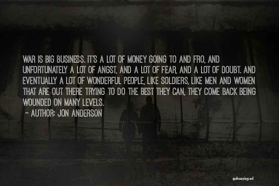 Jon Anderson Quotes: War Is Big Business. It's A Lot Of Money Going To And Fro, And Unfortunately A Lot Of Angst, And