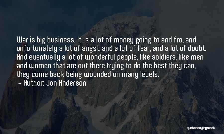Jon Anderson Quotes: War Is Big Business. It's A Lot Of Money Going To And Fro, And Unfortunately A Lot Of Angst, And