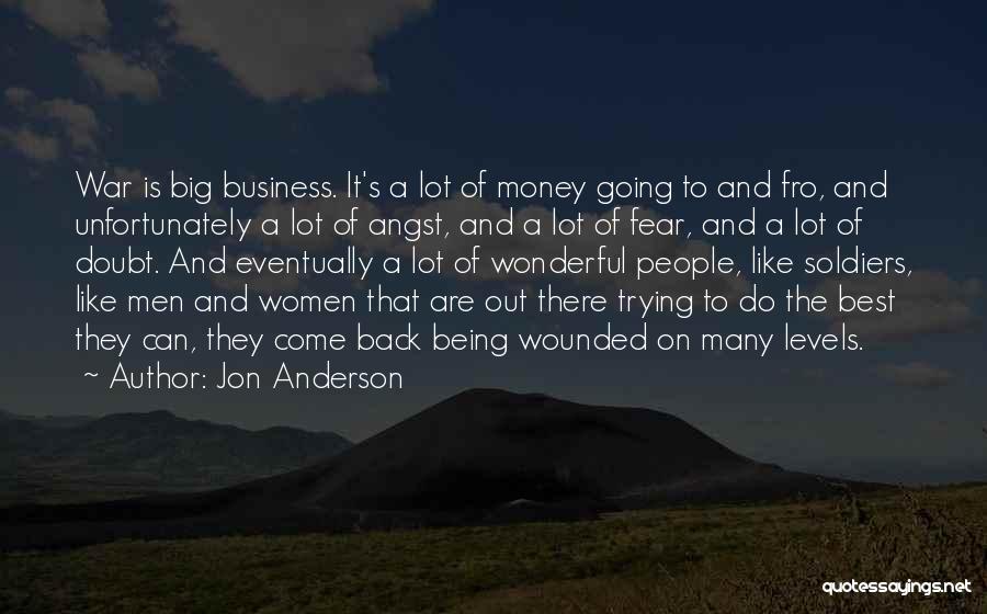 Jon Anderson Quotes: War Is Big Business. It's A Lot Of Money Going To And Fro, And Unfortunately A Lot Of Angst, And