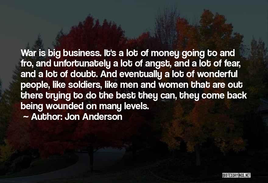 Jon Anderson Quotes: War Is Big Business. It's A Lot Of Money Going To And Fro, And Unfortunately A Lot Of Angst, And