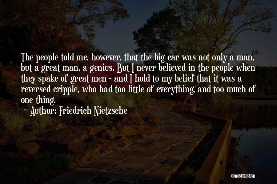 Friedrich Nietzsche Quotes: The People Told Me, However, That The Big Ear Was Not Only A Man, But A Great Man, A Genius.