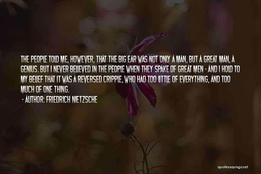Friedrich Nietzsche Quotes: The People Told Me, However, That The Big Ear Was Not Only A Man, But A Great Man, A Genius.