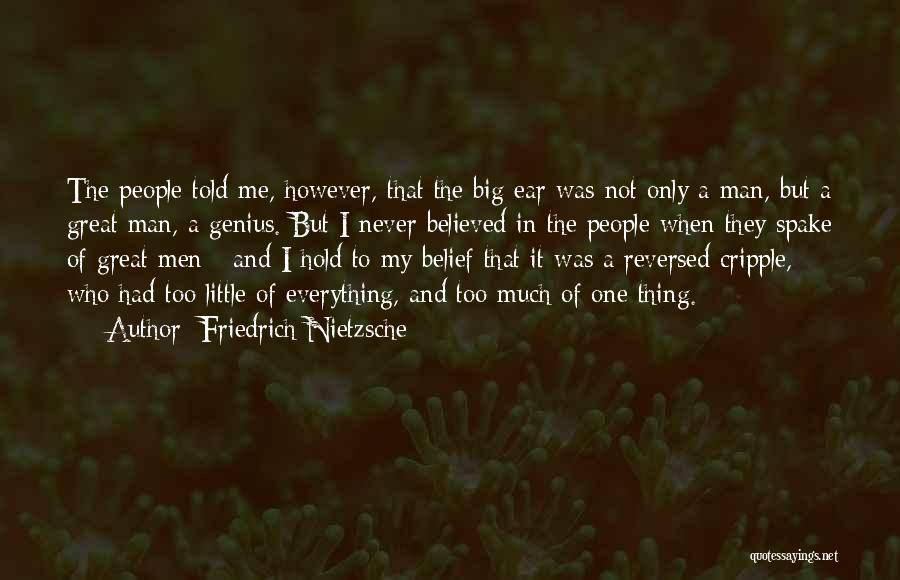 Friedrich Nietzsche Quotes: The People Told Me, However, That The Big Ear Was Not Only A Man, But A Great Man, A Genius.