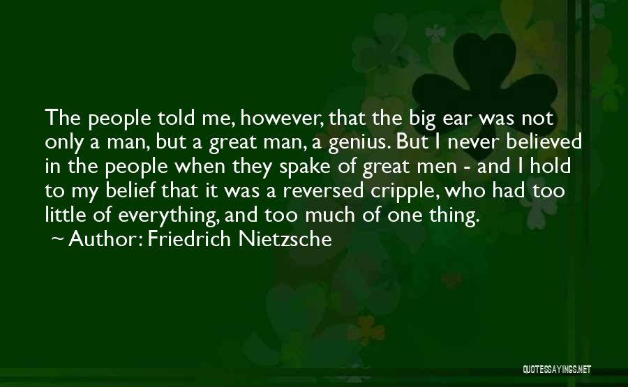 Friedrich Nietzsche Quotes: The People Told Me, However, That The Big Ear Was Not Only A Man, But A Great Man, A Genius.