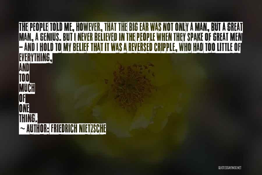 Friedrich Nietzsche Quotes: The People Told Me, However, That The Big Ear Was Not Only A Man, But A Great Man, A Genius.