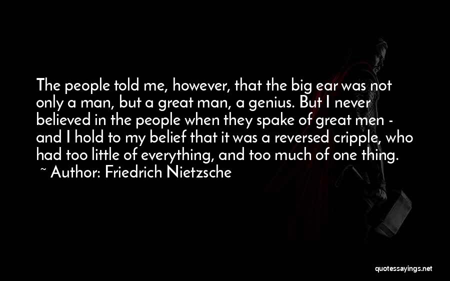Friedrich Nietzsche Quotes: The People Told Me, However, That The Big Ear Was Not Only A Man, But A Great Man, A Genius.