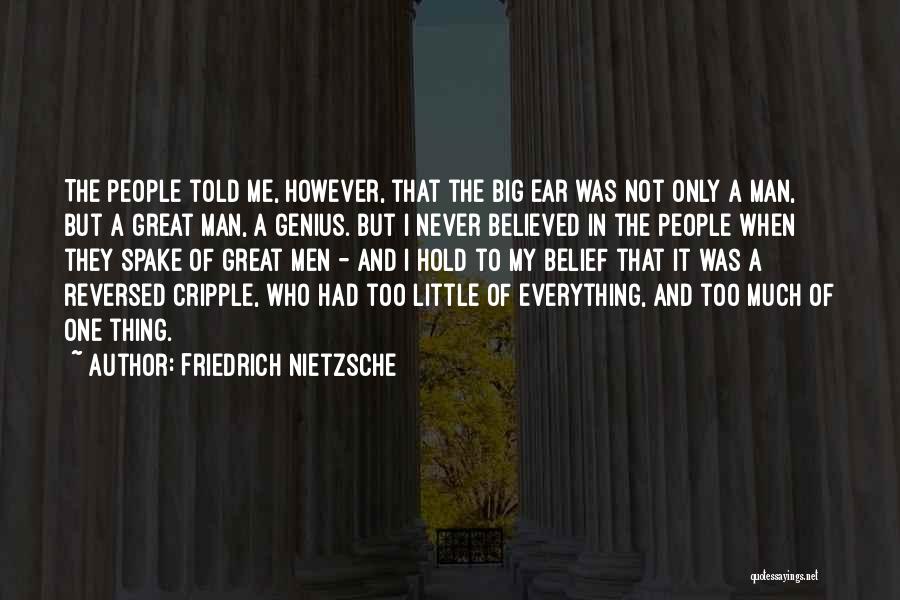 Friedrich Nietzsche Quotes: The People Told Me, However, That The Big Ear Was Not Only A Man, But A Great Man, A Genius.