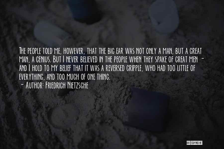 Friedrich Nietzsche Quotes: The People Told Me, However, That The Big Ear Was Not Only A Man, But A Great Man, A Genius.